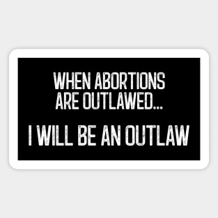 When Abortions Are Outlawed... I Will Be An Outlaw Magnet